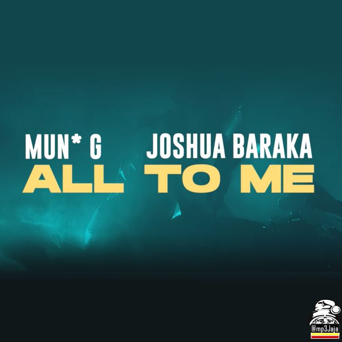 Mun G features Joshua Baraka in ALL TO ME